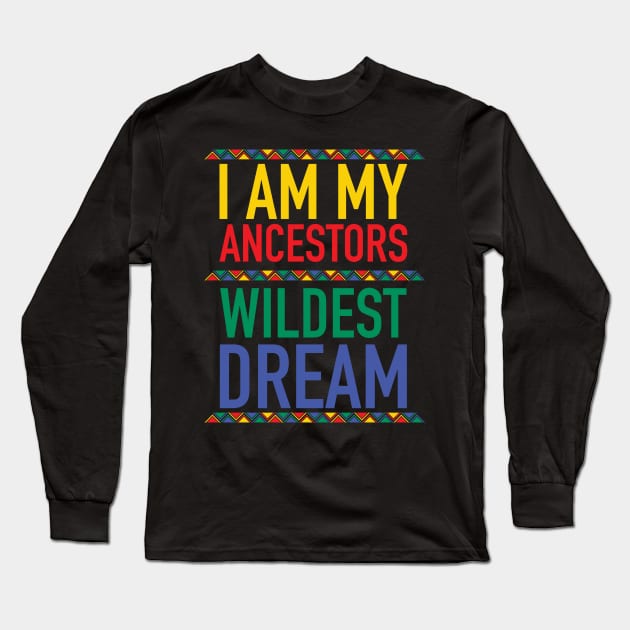 I Am My Ancestors Wildest Dream | African American | Black Lives Matter | Black History Long Sleeve T-Shirt by UrbanLifeApparel